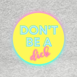 Don’t Be A Dick | Asshole | Bitch | Cunt T-Shirt